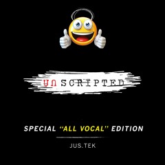 Unscripted 012 - Special "All Vocal" Edition w/ JUS.TEK