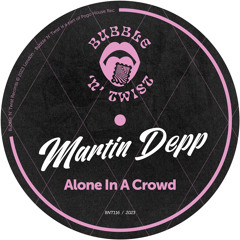 MARTIN DEPP - Alone In A Crowd [BNT116] Bubble N Twist Rec / 6th January 2023