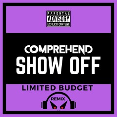 Comprehend - SHOW OFF - Limited Budget Remix