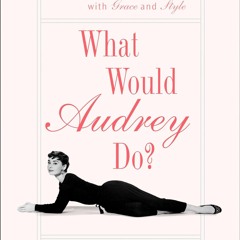 READ⚡[PDF]✔ What Would Audrey Do?: Timeless Lessons for Living with Grace and Style
