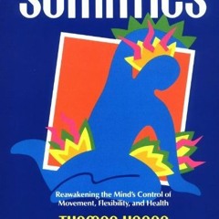 [GET] EBOOK 📕 Somatics: Reawakening The Mind's Control Of Movement, Flexibility, And