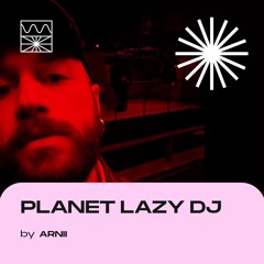 Planet LAZY DJ 04/22 by ARNII