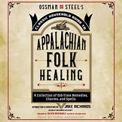 READ PDF 📫 Ossman & Steel's Classic Household Guide to Appalachian Folk Healing: A C