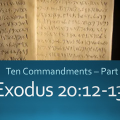 Exodus 20:12-13 "Ten Commandments Pt 3"