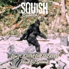Squish (Squatch) ft. ISHINEDAETHERIAN (Prod. DJ Spinna)