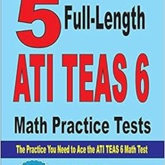 GET [EBOOK EPUB KINDLE PDF] 5 Full-Length ATI TEAS 6 Math Practice Tests: The Practic