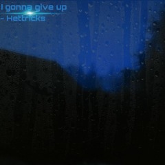 I gonna give up