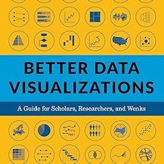 *$ Better Data Visualizations: A Guide for Scholars, Researchers, and Wonks EBOOK DOWNLOAD