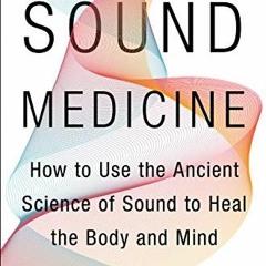 ✔️ [PDF] Download Sound Medicine: How to Use the Ancient Science of Sound to Heal the Body and M
