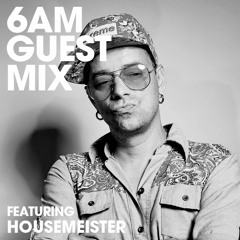 6AM Guest Mix: Housemeister