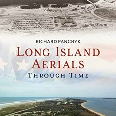 GET EBOOK EPUB KINDLE PDF Long Island Aerials Through Time (America Through Time) by