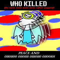 Peace and 01101100 01101111 01110110 01100101 - Who killed the Same Same Same Same Other Puppet?