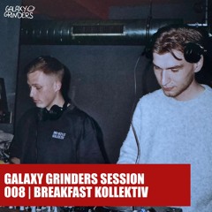 GALAXY GRINDERS SESSION 008 | BREAKFAST KOLLEKTIV