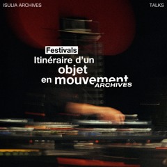 [ISULIA ARCHIVES] Festivals : Itinéraire d'un objet en mouvement