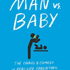 [View] PDF 📨 Man vs. Baby: The Chaos and Comedy of Real-Life Parenting by  Matt Coyn