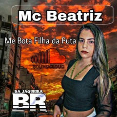 MC BEATRIZ - ME BOTA FILHA DA PUTA - JQR [DJ BR DA JAQUEIRA, DJ LÉO BELO, DJ PH] 2K20