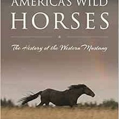Read KINDLE 📖 America's Wild Horses: The History of the Western Mustang by Steve Pri