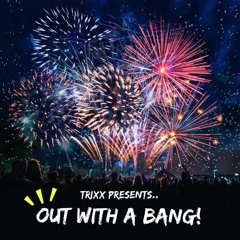 TrixX Presents | Out With A Bang! 2020 >> 2021
