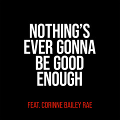 Nothing's Ever Gonna Be Good Enough (feat. Corinne Bailey Rae)