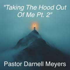 Taking The Hood Out Of Me Pt 2-Pastor Darnell Meyers
