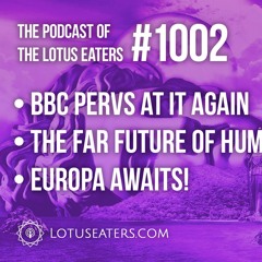 The Podcast of the Lotus Eaters #1002