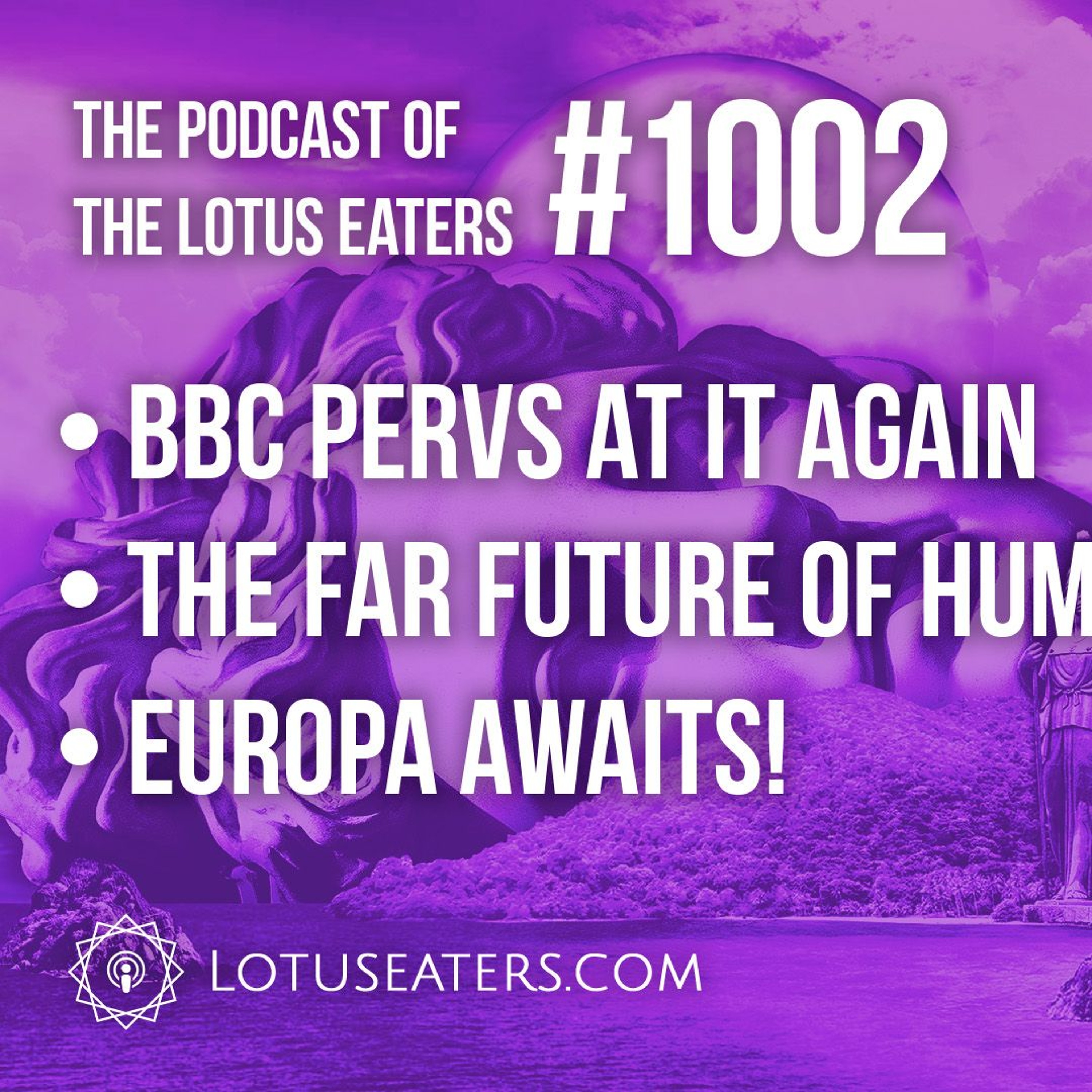 The Podcast of the Lotus Eaters #1002