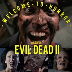 Ep 129 Evil Dead II