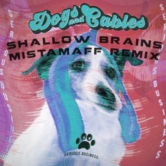 Dogs and Cables - Shallow Brains (MistaMaff Remix)
