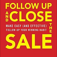 [PDF⚡️READ❤️ONLINE] Follow Up and Close the Sale: Make Easy (and Effective) Follow-Up Your Winning