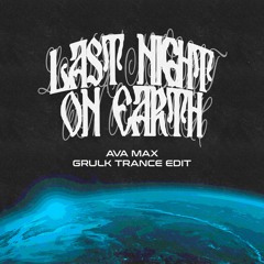 Last Night On Earth - Ava Max (GRULK Trance Edit)