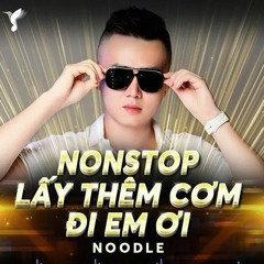 NONSTOP - VOL.10 - LẤY THÊM CƠM ĐI EM ƠI  - NOODLE MIX ( CONG NOODLE )