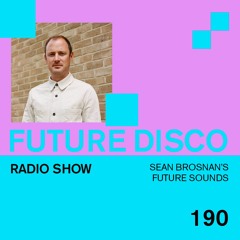 Future Disco Radio - 190 - Sean Brosnan's Future Sounds
