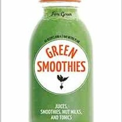 [Get] EPUB KINDLE PDF EBOOK Green Smoothies: Recipes for Smoothies, Juices, Nut Milks
