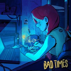 BAD TIMES