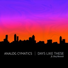 Days Like These (ft. Shuj Roswell)