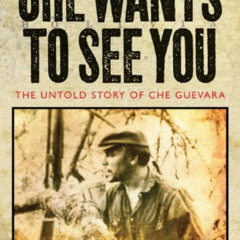 [READ] PDF 💔 Che Wants to See You: The Untold Story of Che Guevara by  Ciro Bustos &