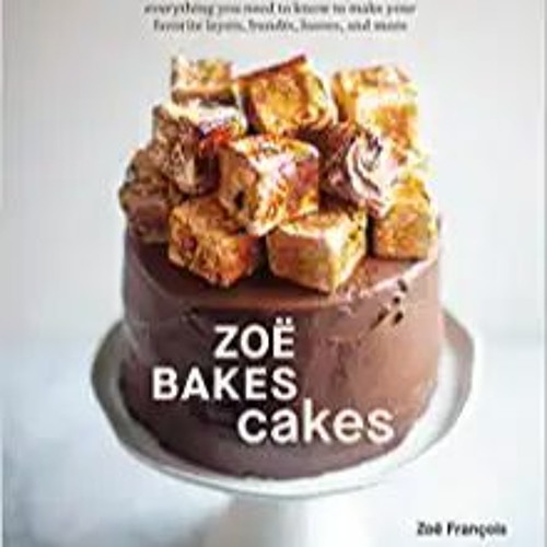 DOWNLOAD ⚡️ eBook Zoë Bakes Cakes: Everything You Need to Know to Make Your Favorite Layers, Bundts,