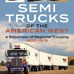 Read pdf Semi Trucks of the American West: A Showcase of Regional Trucking 1900-1975 by  Ron Adams