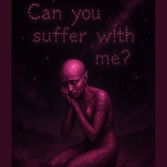 Can you suffer with me?