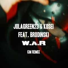 JOLAGREEN23 & KOSEI featuring BRODINSKI - W.A.R (KM Remix)