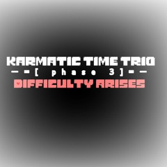 karmatic time trio:difficulty arises-maximum power phase 3 [+flm]