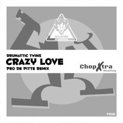 Crazy Love (Chop Xtra Bootleg)- Drumattic Twins >> FREE DL