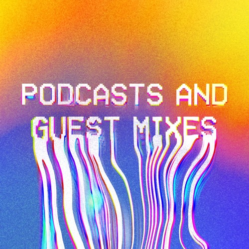Podcasts and Guest Mixes