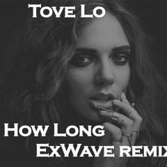 Tove Lo - How Long (ExWave Remix)