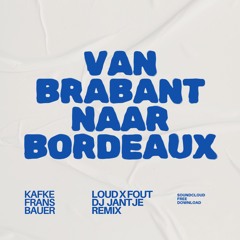 Van Brabant Naar Bordeaux (Loud x Fout & DJ Jantje Remix)