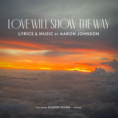 01 - Love Will Show the Way (feat. Sharon Irving)