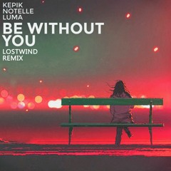 KEPIK - Be Without You feat. Notelle x Luma (LOSTWIND Remix)