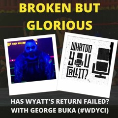 Has Wyatt's return failed? with George Buka (What Do You Call It Podcast)