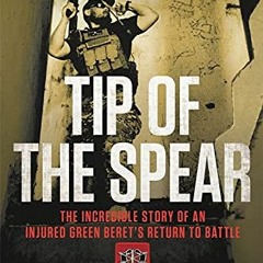 [ACCESS] KINDLE PDF EBOOK EPUB Tip of the Spear: The Incredible Story of an Injured G