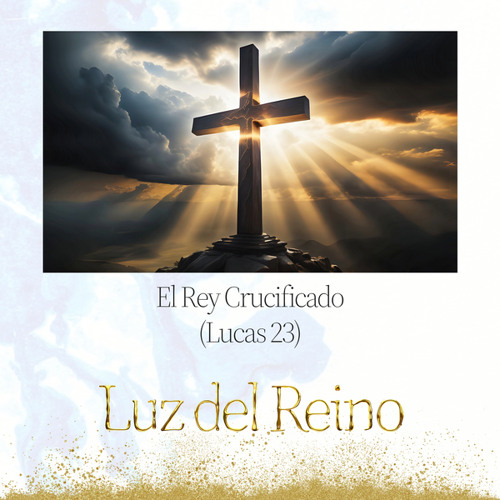 Stream El Rey Crucificado (Lucas 23) [feat. San Lucas] by Luz del Reino ...